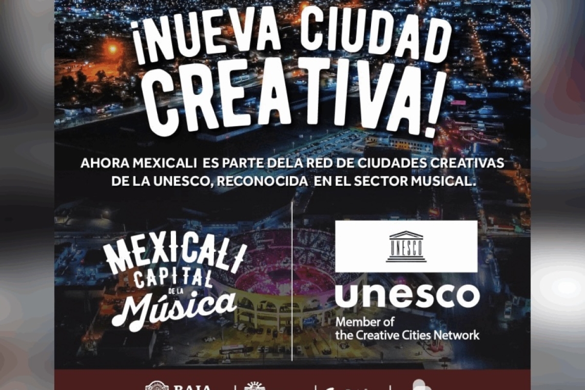 UNESCO DECLARA A MEXICALI PARTE DE LAS CIUDADES CREATIVAS
