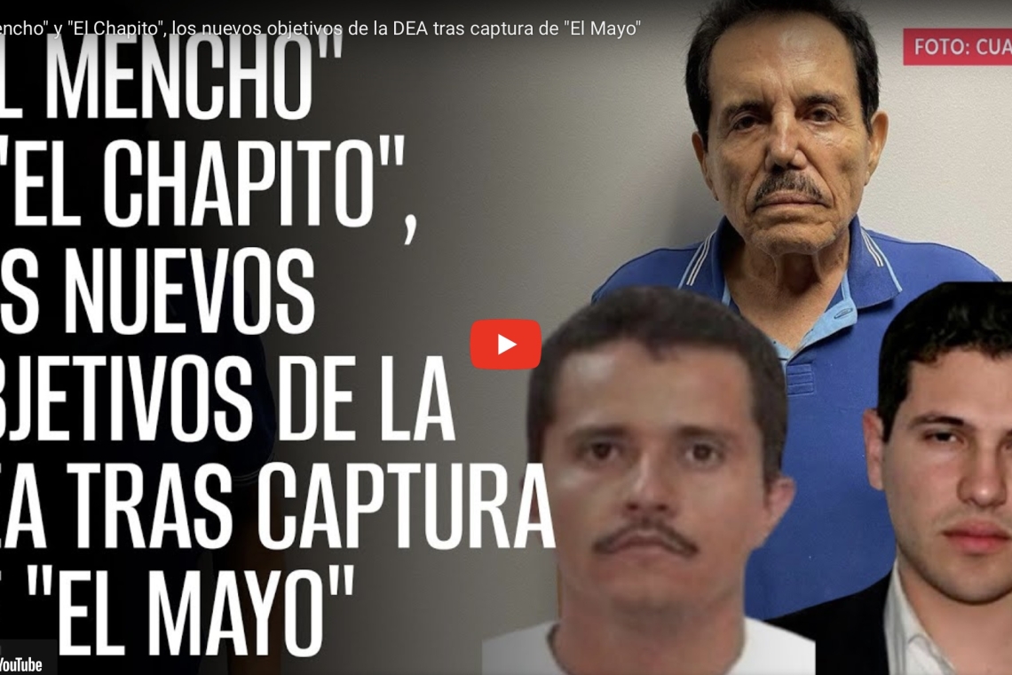 LA CAÍDA DE “EL MAYO” CONCENTRA LOS ESFUERZOS DE LA DEA EN “EL MENCHO” Y “EL CHAPITO”