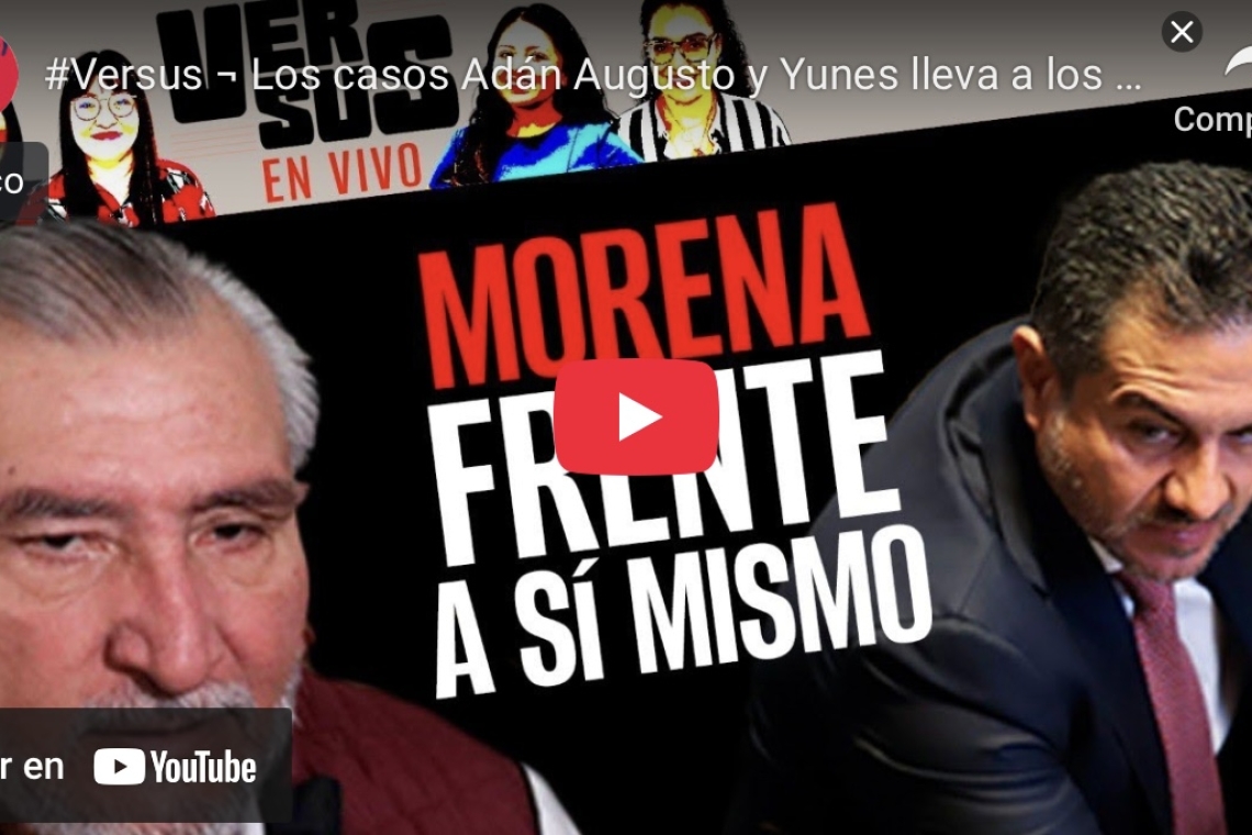 Morena frente a sí mismo VERSUS ¬ Los casos Adán Augusto y Yunes llevan a los morenistas a definir su futuro